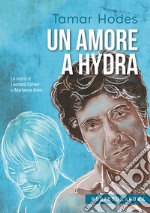 Un amore a Hydra: La storia di Leonard Cohen e Marianne Ihlen. E-book. Formato EPUB