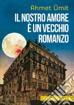 Il nostro amore è un vecchio romanzo. E-book. Formato EPUB ebook