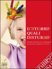 Disturbi? Quali disturbi?: Manuale elementare di consigli pratici per genitori, insegnanti e non solo. E-book. Formato Mobipocket ebook di PENSARE oltre