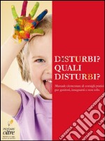 Disturbi? Quali disturbi?: Manuale elementare di consigli pratici per genitori, insegnanti e non solo. E-book. Formato EPUB ebook