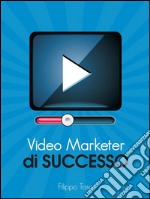 Video Marketer di Successo. E-book. Formato Mobipocket ebook