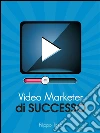 Video marketer di successo. E-book. Formato EPUB ebook di Filippo Toso