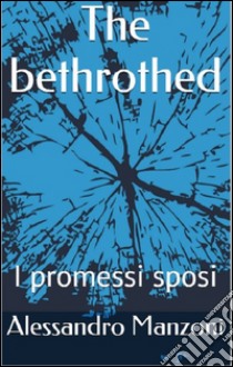The bethrothed: I promessi sposi. E-book. Formato EPUB ebook di Alessandro Manzoni
