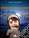 Vorrei potertelo dire. E-book. Formato EPUB ebook di Alessia Volonteri