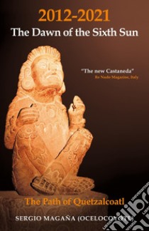 2012-2021: The Dawn of the Sixth Sun The Path of Quetzalcoatl: The Path of Quezalcoatl. E-book. Formato EPUB ebook di Sergio Magaña (Ocelocoyotl)