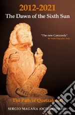 2012-2021: The Dawn of the Sixth Sun The Path of Quetzalcoatl: The Path of Quezalcoatl. E-book. Formato EPUB ebook