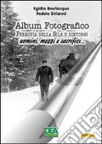 Album fotografico. Ferrovia della Sila e dintorni. Uomini, mezzi e sacrifici. E-book. Formato PDF