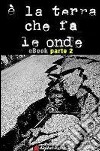 è la terra che fa le onde - parte 2Cronache modenesi nei giorni del terremoto. E-book. Formato EPUB ebook