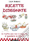 Ricette Disegnate: Le ricette che non si leggono, si guardano le figure!. E-book. Formato EPUB ebook