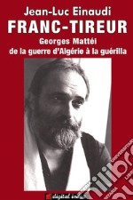 Franc-tireur Georges Mattéi, de la guerre d'Algérie à la guérilla. E-book. Formato Mobipocket ebook