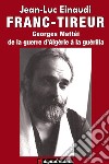 Franc-tireur Georges Mattéi, de la guerre d'Algérie à la guérilla. E-book. Formato EPUB ebook