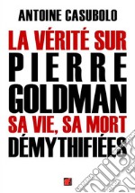 La vérité sur Pierre Goldman, sa vie, sa mort démythifiées. E-book. Formato EPUB ebook