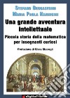 Una grande avventura intellettuale: Piccola storia della matematica per insegnanti curiosi. E-book. Formato EPUB ebook