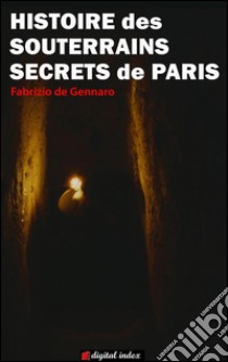 Histoire des souterrains secrets de Paris. E-book. Formato EPUB ebook di Fabrizio De Gennaro