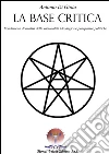 La base critica. Fondamenti di analisi della razionalità ideologica e prospettive politiche: Fondamenti di analisi della razionalità ideologica e prospettive politiche. E-book. Formato EPUB ebook di Antonio Di Gioia