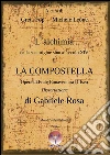 L’alchimia dalla sua origine sino al secolo XIV E LA COMPOSTELLA: Opera di Frate Bonaventura D’Iseo Dissertazione di Gabriele Rosa. E-book. Formato EPUB ebook di Michele Leone