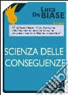 Scienza delle conseguenze. E-book. Formato EPUB ebook di Luca De Biase