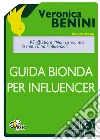 Guida bionda per influencer. E-book. Formato EPUB ebook di Veronica Benini