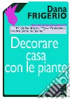 Decorare casa con le piante. E-book. Formato EPUB ebook di Dana Frigerio