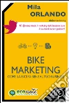 Bike marketing. Come la bici fa bene al tuo business. E-book. Formato EPUB ebook di Mila Orlando