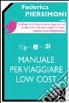 Manuale per viaggiare low cost. E-book. Formato EPUB ebook di Federica Piersimoni
