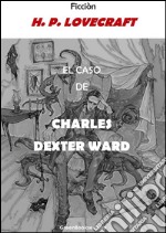 El caso de Charles Dexter Ward. E-book. Formato EPUB ebook