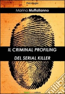 Il criminal profiling del serial killer. E-book. Formato EPUB ebook di Marina Muffallanno