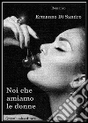 Noi che amiamo le donne (confessare l'inconfessabile): Viaggio proibito in un diario tutto al maschile attraverso i misteri dell’immaginario erotico di cinque personaggi qualunque.. E-book. Formato Mobipocket ebook di Ermanno Di Sandro