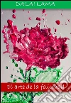 El arte de la felicidad. E-book. Formato Mobipocket ebook di Dalai Lama