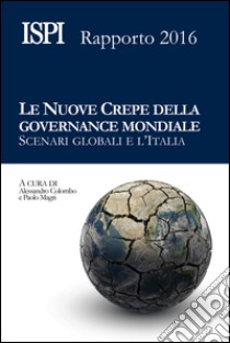 Le nuove crepe della governance mondialeScenari globali e l'Italia. Rapporto ISPI 2016. E-book. Formato EPUB ebook di Alessandro Colombo e Paolo Magri (a cura di)