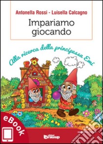 Impariamo giocando: Alla ricerca della principessa Emi. E-book. Formato EPUB ebook di Antonella Rossi