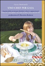 Uno chef per Gaia. La gioia della cucina per diabetici celiaci e appassionati. E-book. Formato PDF ebook