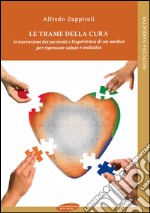 Le trame della cura. Le narrazioni dei pazienti e l'esperienza di un medico per ripensare salute e malattia. E-book. Formato PDF