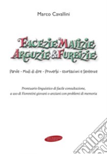 Facezie malizie arguzie e furbizie: Parole - Modi di dire- Proverbi - Esortazioni e Sentenze. E-book. Formato EPUB ebook di Marco Cavallini