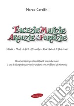 Facezie malizie arguzie e furbizie: Parole - Modi di dire- Proverbi - Esortazioni e Sentenze. E-book. Formato EPUB ebook