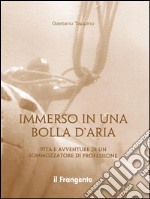 Immerso in una bolla d'ariaVita e avventure di un sommozzatore di professione. E-book. Formato Mobipocket