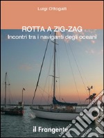 Rotta a zig-zagIncontri tra i naviganti degli oceani. E-book. Formato EPUB ebook