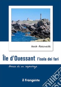 Île d’Ouessant. L'isola dei fariStoria di un reportage. E-book. Formato Mobipocket ebook di Carlo Piccinelli