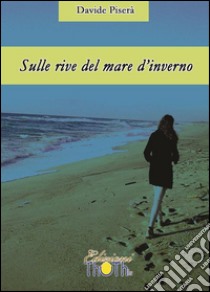 Sulle rive del mare d'inverno. E-book. Formato PDF ebook di Davide Piserà