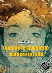 Quando le cavallette vennero in città. E-book. Formato EPUB ebook di Vincenzo Restivo