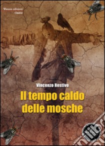 Il tempo caldo delle mosche. E-book. Formato Mobipocket ebook di Vincenzo Restivo