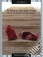 Il futuro che non c'era. Storie di donne e di vite negate. E-book. Formato EPUB ebook