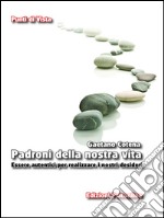 Padroni della nostra vita. Essere autentici per realizzare i nostri desideri. E-book. Formato EPUB ebook