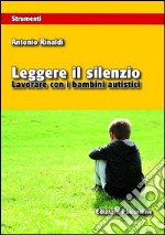 Leggere il silenzio. Lavorare con i bambini  autistici. E-book. Formato PDF ebook