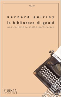 La biblioteca di Gould. Una collezione molto particolare. E-book. Formato EPUB ebook di Bernard Quiriny