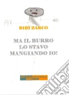 Ma il burro lo stavo mangiando io!. E-book. Formato Mobipocket ebook di Bibì Zarco