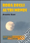 Roba degli altri mondi. E-book. Formato Mobipocket ebook di Siani Arsenio