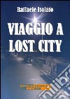 Viaggio a Lost City. E-book. Formato Mobipocket ebook di Raffaele Isolato