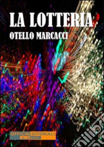 La lotteria. E-book. Formato Mobipocket ebook di Otello Marcacci