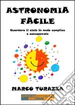 Astronomia FacileGuardare il cielo in modo semplice e consapevole. E-book. Formato EPUB ebook